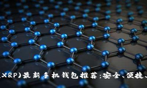 瑞波币(XRP)最新手机钱包推荐：安全、便捷、功能全！