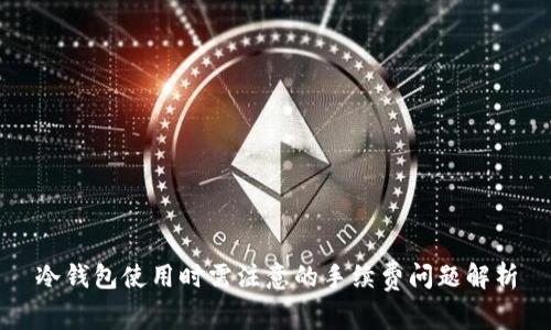 冷钱包使用时需注意的手续费问题解析