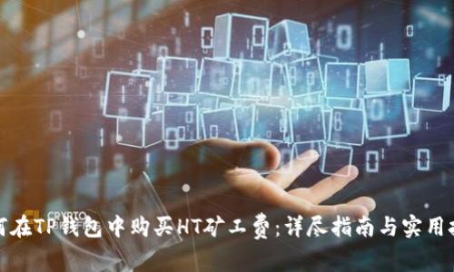 如何在TP钱包中购买HT矿工费：详尽指南与实用技巧