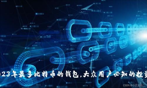 揭秘：2023年最多比特币的钱包，大众用户必知的投资新选择