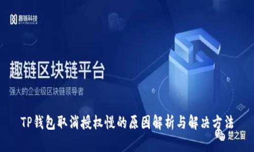 TP钱包取消授权慢的原因解析与解决方法