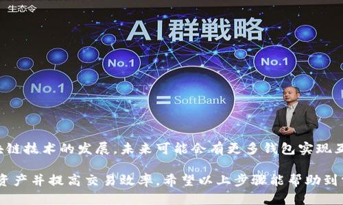关于TP钱包与IM钱包之间的互转，首先我们需要了解这两个钱包的基本信息以及它们各自的功能和特点。

一、TP钱包简介
TP钱包（TokenPocket）是一款多链数字货币钱包，支持多种主流公链和代币，用户可以通过该钱包进行加密货币的存储、转账、交易等操作。TP钱包以其简洁的界面和强大的功能受到很多用户的喜爱。同时，它还提供了DApp浏览器，方便用户直接在钱包内使用去中心化应用。

二、IM钱包简介
IM钱包（IMToken）同样是一个备受欢迎的数字货币钱包，专注于以太坊和ERC20代币的支持。IM钱包注重安全性与用户体验，为用户提供了高效的资产管理和交易服务。此外，IM钱包也有丰富的DApp生态，用户可以在钱包内直接进行DeFi、NFT等操作。

三、TP钱包与IM钱包的互转功能
虽然TP钱包与IM钱包都是数字货币钱包，但它们之间存储的资产类型、链上协议及转账机制可能不同。因此，直接在这两个钱包之间进行货币互转并不是非常直接的。然而，用户可以通过以下步骤实现间接转账。

四、间接互转步骤
1. **选择通用稳定币**：为了在两个钱包之间转账，用户可以选择常用的稳定币，比如USDT。由于USDT在多个平台和钱包之间都能顺利转移，因此作为桥梁币进行转账较为方便。

2. **从TP钱包转账到交易所**：首先，在TP钱包中将资产转换为USDT，然后选择一个支持USDT的交易所（如Binance、Huobi等），将USDT从TP钱包转入该交易所。

3. **在交易所进行交易**：一旦交易所账户中有了USDT，用户可以选择将其提取至IM钱包。确保IM钱包的地址正确填写，以避免资产的丢失。

4. **从交易所提现至IM钱包**：在交易所选择将USDT提现到IM钱包，输入IM钱包的地址并确认。提现完成后，用户就能在IM钱包中看到转入的USDT了。

五、注意事项
当用户进行这种间接转账时，需要注意以下几点：

1. **手续费**：转账和交易过程中均会产生手续费，用户需要了解各个平台的收费标准，以避免不必要的损失。

2. **转账时间**：在进行转账时，请注意各个链上的确认时间，转账可能会涉及到不同链的确认时延。

3. **安全性**：为确保资产安全，用户应使用官方渠道进行转账和交易，避免通过不明链接或第三方工具操作。

六、结论
尽管TP钱包与IM钱包目前不能直接互转资金，但通过交易所和稳定币的桥接，用户可以实现资金的转移。随着区块链技术的发展，未来可能会有更多钱包实现互操作性，让用户体验更加顺畅。但无论如何，用户在进行任何数字资产的转移时，都应保持谨慎，确保资金安全。

在数字货币交易日益普及的今天，用户应当熟悉不同钱包之间的特性及其互转机制，从而最大限度地保护自己的资产并提高交易效率。希望以上步骤能帮助到需要在TP钱包与IM钱包之间转账的用户！