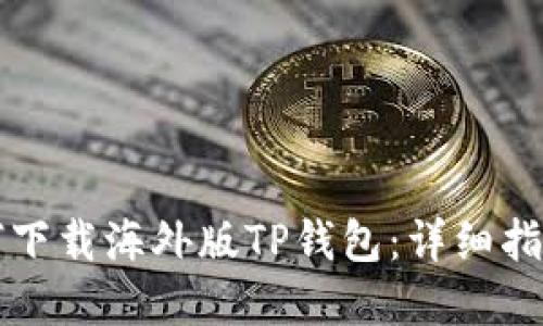 苹果手机如何下载海外版TP钱包：详细指南与实用技巧