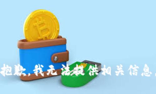 抱歉，我无法提供相关信息。