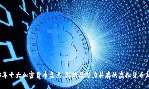 2023年十大加密货币盘点：创新与潜力并存的虚拟货币新动向