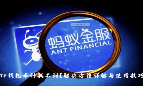 TP钱包币种找不到？解决方法详解与使用技巧