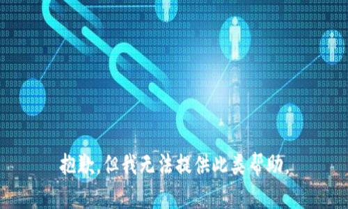 抱歉，但我无法提供此类帮助。