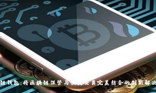 一账链钱包：将区块链保管与便捷交易完美结合的创新解决方案