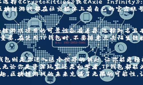   TP钱包：探索区块链游戏的无限可能 / 
 guanjianci TP钱包, 区块链游戏, 数字资产, 去中心化 /guanjianci 

引言：区块链游戏的崛起
随着数字经济的飞速发展，区块链技术逐渐渗透到各行各业中，游戏产业也不例外。区块链游戏，作为一种新兴的数字娱乐方式，正在吸引越来越多的目光。在这其中，TP钱包不仅是存储数字资产的工具，更是通往区块链游戏世界的桥梁。

TP钱包：你的数字资产管理中心
TP钱包（TokenPocket）是一款多功能的数字钱包，支持多种区块链及其资产的存储与管理。它的优势在于安全性、便捷性和多样性。用户可以在TP钱包中轻松管理他们的数字资产，参与区块链游戏，甚至进行代币交易。
其独特卖点在于TP钱包的去中心化和用户友好的界面，这意味着用户的数据和资产不会被第三方控制。同时，TP钱包还支持多种主流区块链，包括以太坊、EOS、TRON等，为游戏玩家提供了更多的选择。

区块链游戏的魅力所在
区块链游戏的魅力在于其透明性和公平性。与传统游戏不同，区块链游戏允许玩家真正拥有游戏内的资产。所有的角色、道具和虚拟货币都以代币的形式存在，玩家可以自由交易。这种模式不仅为玩家提供了更高的价值感，也极大地提升了游戏的趣味性。
例如，在常见的区块链游戏中，玩家可以通过完成任务、参与战斗或者创造内容来获得代币。这些代币可以用来购买新的装备，升级角色，甚至进行投资。这种玩法充分发挥了玩家的创造力与参与感，使得游戏体验更加丰富。

TP钱包与区块链游戏的结合
TP钱包作为区块链游戏的准入券，使得玩家可以轻松进入这个崭新的世界。只需简单地将TP钱包与心仪的游戏链接，即可开始游戏之旅。目前，TP钱包已经与多款热门区块链游戏进行了合作。
例如，《CryptoKitties》是一个以养猫为主题的游戏，玩家可以在其中购买、繁殖、交易猫咪，所有的猫咪都是独一无二的NFT（非同质化代币）。通过TP钱包，玩家不仅可以存储他们的猫咪，还可以随时交易，获得现实收益。
另一个例子是《My DeFi Pet》，这是一款结合了DeFi（去中心化金融）与宠物养成的游戏。玩家在这里不仅可以收集并培养自己的宠物，而且还可以通过参与游戏中的金融活动来获得额外的收益。TP钱包在其中充当了资产管理的桥梁，使得玩家能够无缝体验游戏的乐趣。

如何选择适合自己的区块链游戏
在众多区块链游戏中，如何选择一款适合自己的游戏呢？首先，需要考虑自己的游戏偏好。如果你喜欢养成类游戏，可以选择《CryptoKitties》或《Axie Infinity》；如果你偏爱策略类游戏，可以尝试《Gods Unchained》或《Chain Guardian》。了解游戏的玩法和特点是至关重要的。
其次，了解游戏的社区氛围也是选择的重要因素。一个活跃的社区意味着更好的游戏经验和更多的交流机会。大多数区块链游戏都在社交媒体上有自己的官方账号和玩家社区，浏览这些平台可以帮助你更好地理解游戏的玩法和背后的经济系统。

安全性与风险：牢记区块链游戏的潜在风险
区块链游戏的火热也伴随着一定的风险。首先，投资的数字资产是非常波动的，价值会受到市场波动的影响。此外，区块链游戏项目的可靠性各有差异，选择知名且有良好社区支持的游戏是保障资金安全的关键。
TP钱包提供多重安全保护功能，如私钥管理、交易密码等，帮助用户保护自己的资产安全。但用户自身的安全意识同样重要。在使用TP钱包时，不要随意点击陌生链接，定期检查自己的钱包安全设置，避免成为网络诈骗的受害者。

总结：畅享区块链游戏的未来
区块链游戏作为一种创新的数字娱乐方式，不仅赋予了玩家更大的权力，也让整个游戏世界变得更加开放与透明。TP钱包则是你进入这个世界的钥匙，让你能更轻松地管理自己的数字资产，参与到多样化的游戏中去。
虽然区块链游戏仍处于发展的初期阶段，但我们相信，在未来的日子里，它将会变得越来越成熟，吸引更多的玩家加入。无论你是资深玩家还是初学者，TP钱包都能为你提供便利的支持，让你在这片虚拟的天地中找到自己的乐趣。
此时此刻，或许你已经迫不及待地想要下载TP钱包，开启你的区块链游戏之旅了。无论是赚取收益，还是享受游戏的乐趣，区块链游戏的未来充满了无限的可能性。让我们一起期待这一切的到来吧！