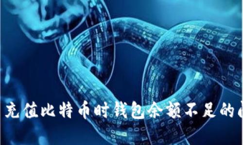 如何解决火币充值比特币时钱包余额不足的问题：全面指南
