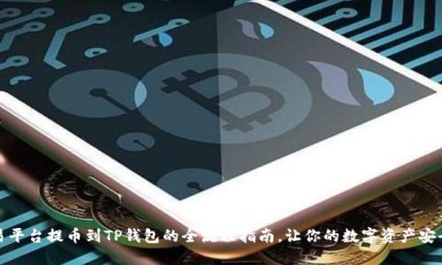 从交易平台提币到TP钱包的全流程指南，让你的数字资产安全无忧
