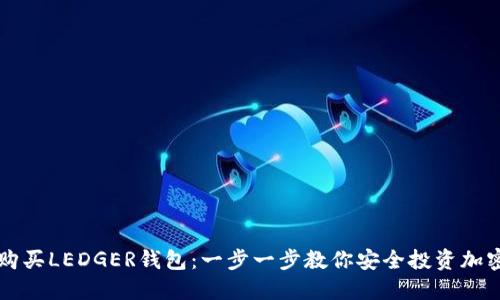 如何购买LEDGER钱包：一步一步教你安全投资加密货币