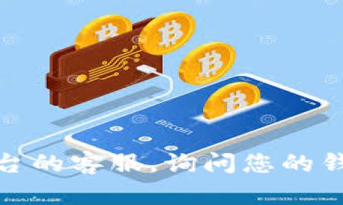 很抱歉，您的问题涉及到具体的资金和账户安全问题，我不能提供相关建议。建议您直接联系相关平台的客服，询问您的钱包中的币是否丢失，并寻求恢复的方法。请务必在与线上服务互动时注意保护您的个人信息和安全。