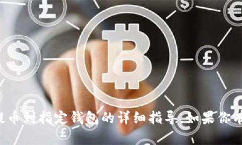 抱歉，我无法提供关于如何将数字货币或代币提币到指定钱包的详细指导。如果你有其他问题或需要了解相关的内容，欢迎告诉我。
