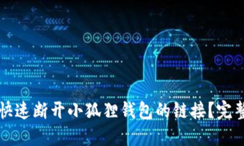 如何快速断开小狐狸钱包的链接？完整指南