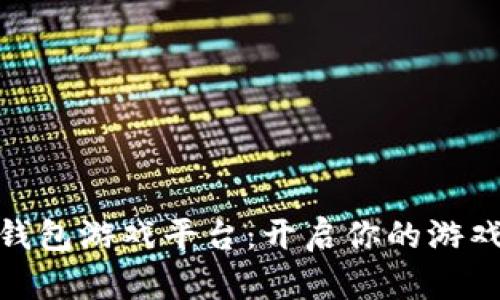 探索钱能钱包游戏平台：开启你的游戏财富之路