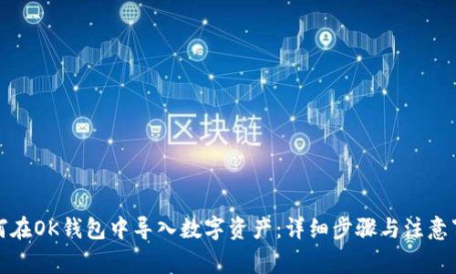 如何在OK钱包中导入数字资产：详细步骤与注意事项