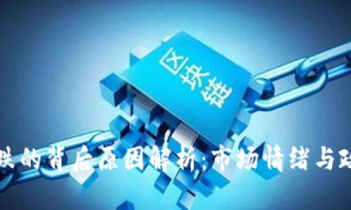 币圈暴跌的背后原因解析：市场情绪与政策影响