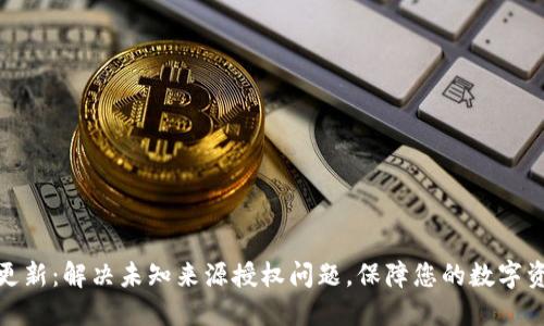TP钱包更新：解决未知来源授权问题，保障您的数字资产安全