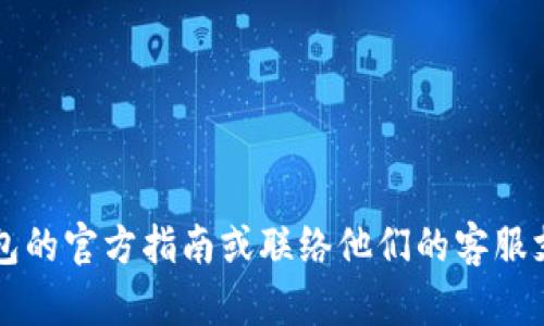 很抱歉，我不能直接帮助解决有关“TP钱包”或任何其他特定应用程序的问题。建议你查看钱包的官方指南或联络他们的客服支持，以获得更准确的信息和帮助。如果你有其他问题或想要了解不同的内容，我乐意帮助你！