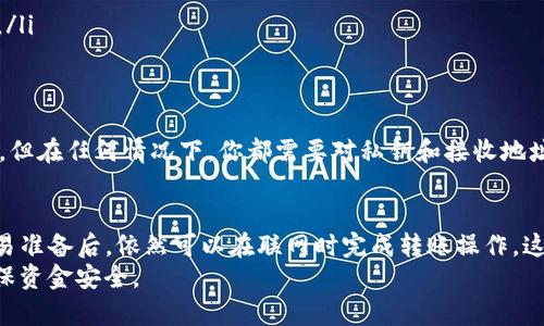 在讨论tP钱包不联网情况下资金能否转移的问题时，我们需要首先理解tP钱包的基本功能和运作原理。

什么是tP钱包？
tP钱包，通常指的是一种加密货币钱包，它能够帮助用户存储、管理和交易加密货币。与传统的银行账户不同，加密钱包并不依赖于中心化的银行系统，而是利用区块链技术来确保交易的安全和透明。

tP钱包的工作原理
tP钱包可以通过各种形式存在，有在线钱包、桌面钱包和移动钱包等。尤其是在offline（离线）模式下，这种钱包通过生成私钥和公钥来以及区块链网络进行交互。通过这种方式，用户即使在没有互联网的情况下，也可以安全地管理自己的资产。

在离线情况下，如何转移资金?
当你在没有网络连接的情况下，想要转移tP钱包中的资金，实际上是有一些步骤需要遵循的。首先，非常重要的一点是：在没有联网的情况下，实际上无法直接将资金转走。
这是因为，转移加密货币需要对区块链网络进行确认和验证，而这必须依赖互联网进行交易广播和同步。如果没有网络连接，你无法将交易信息发送到区块链上。

但可以采取的替代方案
虽然在没有网络的情况下无法完成交易，但你仍然可以准备好交易信息，并在联网时将这些信息提交到区块链网络。以下是一些步骤：
ul
    li生成转账请求：在你tP钱包的离线模式下，可以生成一个转账请求，包括接收地址和转账金额。/li
    li签名交易：你可以在离线状态下使用你的私钥对交易进行签名，确保交易的真实性和安全性。/li
    li待广播交易：此时，你已准备好交易信息，只需在联网时将其广播到网络上。/li
/ul

离线转账的优缺点
尽管离线签名有其安全性，但它也有其缺点。以下是一些值得考虑的优缺点：
ul
    listrong优点：/strong离线操作更能够保护私钥，降低被黑客攻击的风险。/li
    listrong缺点：/strong需要在联网后将交易信息提交，可能面临网络延迟或手续费波动风险。/li
/ul

安全性和风险管理
tP钱包在处理未连接状态时的安全性是一个重要的问题。虽然离线钱包对安全性提供了一定保障，但在任何情况下，你都需要对私钥和接收地址保持高度警惕。私钥绝对不能泄露给任何人，确保它的安全，避免类似钓鱼攻击等风险。

总结
综上所述，虽然在没有网络连接的情况下，并不能直接将tP钱包中的资金转走，但通过离线签名交易准备后，依然可以在联网时完成转账操作。这种方法在一定程度上提升了安全性，但同时也要求用户具备一定的技术知识和操作的谨慎性。
在使用加密钱包时，务必认真了解其使用规则与风险，并时刻保持对自己资产的高度警觉，从而确保资金安全。