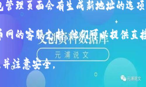 在此无法提供有关云币网（Yunbi）的具体信息或最新动态，因为我的数据只更新到2023年10月。如果你想找到云币网的钱包地址，通常可以通过以下方式进行：

1. **登录账户**：访问云币网官方网站，使用你的账户登录。

2. **查找钱包功能**：在你登录后，通常会有一个