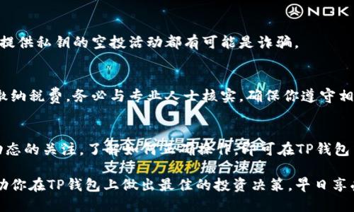tongzhiTP钱包如何领取空投：全方位指南/tongzhi
TP钱包, 空投, 数字资产, 加密货币/guanjianci

什么是TP钱包？
TP钱包是一个集成了多种数字资产管理功能的数字钱包，支持用户存储、管理和交易多种加密货币。作为一个去中心化的钱包，TP钱包不仅提供了简单易用的界面，还保障了用户资产的安全性。通过这款钱包，用户能够轻松地管理他们的数字资产，这使得TP钱包在众多数字货币社区中备受欢迎。

空投是什么？
空投（Airdrop）是一种市场推广策略，通常由区块链项目进行，以吸引新用户或奖励现有用户。在空投中，项目方会把一定数量的代币免费分发给符合条件的用户。这一做法不仅可以提高项目的曝光率，还能激励用户积极参与到项目生态中。

TP钱包支持空投吗？
是的，TP钱包支持多种空投活动。许多区块链项目利用TP钱包作为分发渠道，将他们的代币免费送给持有或注册使用该钱包的用户。这些空投信息通常会在项目的官方网站、社交媒体或区块链社区中发布，用户能够通过参与这些活动获得额外的代币。

如何在TP钱包中领取空投？
领取空投的步骤并不复杂，但需要用户提前做好一些准备工作。主要步骤如下：

h41. 创建或确认你的TP钱包/h4
首先，确保你已经下载并安装了TP钱包，并创建了自己的账户。如果你已经有一个TP钱包账户，确保其安全性，定期备份助记词，以免丢失。

h42. 关注空投信息/h4
要想参与空投活动，用户需要保持对加密货币相关信息的敏感度。定期访问区块链项目的官方网站，加入社区（如Telegram、Discord等），关注项目的社交媒体，获取最新的空投信息。

h43. 符合空投条件/h4
每个空投活动通常会有特定的参与条件，比如持有一定数量的特定代币，或者在指定时间内完成某些任务（比如转发项目的推文）。确保你已经满足这些条件，以便顺利领取空投。

h44. 提交领取请求/h4
当你确认自己符合空投的条件后，通常需要访问项目的空投页面，输入你的TP钱包地址。有些项目可能会要求你填写简单的表单，或是与他们的社交媒体账号互动。

h45. 等待代币到账/h4
提交请求后，你需要耐心等待。空投的代币到账时间可能因项目和网络原因而有所不同。你可以在TP钱包中查看你的资产情况，确认代币是否已到账。

参与空投的注意事项
虽然空投能带来额外的收益，但用户也需谨慎对待：

h41. 识别项目真伪/h4
在参与空投时，务必确认项目的合法性与信誉度。一些虚假项目可能会通过空投伪装，诱骗用户输入私钥等敏感信息。确保你只参与知名项目的空投。

h42. 不要泄露私钥/h4
在任何情况下，永远不要向任何人泄露你的私钥。私钥就是你钱包的钥匙，拥有私钥的人可以完全控制你的资产。任何要求你提供私钥的空投活动都有可能是诈骗。

h43. 了解税务问题/h4
不同国家对于空投资金的监管规定可能各有不同。参与空投获得的代币有可能会被视为收入，因此在某些地方，你需要为此缴纳税费。务必与专业人士核实，确保你遵守相关法律法规。

总结
TotalPay钱包为用户参与空投提供了便利的平台，用户通过此钱包能够轻松获取许多项目的免费代币。只要你保持对市场动态的关注，了解如何正确操作，即可在TP钱包中愉快地体验到空投带来的乐趣与收益。

无论你是加密货币新手还是经验丰富的投资者，理解空投的机制、流程和注意事项对你而言都至关重要。希望以上信息能帮助你在TP钱包上做出最佳的投资决策，早日享受到空投带来的丰厚回报。