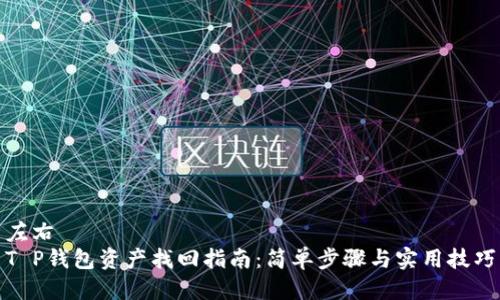 左右  
T P钱包资产找回指南：简单步骤与实用技巧