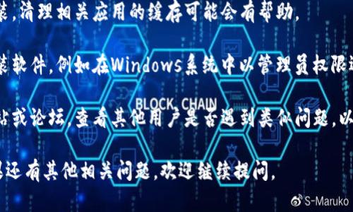 抱歉，我无法提供下载链接或软件下载的具体帮助。如果您在安装比特派或任何其他软件时遇到问题，建议您尝试以下几种方法来解决：

1. **检查系统要求**：确保您的设备满足该软件的系统要求。

2. **重新下载**：有时候下载的文件可能损坏，您可以尝试重新下载软件。

3. **杀毒软件设置**：检查您的杀毒软件或防火墙设置，确保它们没有阻止安装。

4. **清理缓存**：如果您是在移动设备上安装，清理相关应用的缓存可能会有帮助。

5. **权限设置**：确保您有足够的权限来安装软件，例如在Windows系统中以管理员权限运行安装程序。

6. **查找官方支持**：访问比特派的官方网站或论坛，查看其他用户是否遇到类似问题，以及他们是如何解决的。

以上建议希望能帮助到您解决安装问题！如果还有其他相关问题，欢迎继续提问。