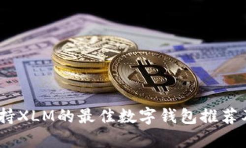 全面解析：支持XLM的最佳数字钱包推荐及其独特优势