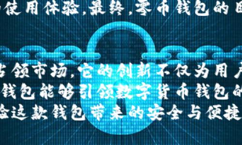   零币钱包最新刷新：实现安全与便捷的完美结合 / 
 guanjianci 零币钱包, 数字货币, 加密技术, 钱包安全 /guanjianci 

零币钱包的时代背景
随着数字货币的崛起，越来越多的人开始关注如何安全有效地管理他们的虚拟资产。在这其中，钱包的选择无疑成为了一个关键因素。零币钱包应运而生，它凭借更为独特的设计和技术优势，迅速吸引了众多用户的目光。
在过去的几年中，数字货币市场的波动使得用户对钱包的安全性和便捷性有了更高的期待。尤其是在最近的网络安全事件频发的背景下，用户对钱包的信任感石沉大海。那么，零币钱包究竟具备了哪些创新点，让它在众多竞争者中脱颖而出呢？

全面提升的安全性
零币钱包最显著的特点，便是其先进的安全措施。采用了行业领先的加密技术，确保用户的资产信息不被泄露。与传统钱包相比，零币钱包能够抵御更高级的攻击手段。这一点，对于希望安全存储其数字货币的用户来说，显得尤为重要。
与此同时，零币钱包还引入了多重身份验证机制。每次用户登入时，都需要经过多重身份验证，这大大降低了未经授权访问的风险。用户只需提供他们的生物识别信息或手机验证码，即可顺利进入钱包，这样的设计有效提高了用户的安全感。

便捷的使用体验
除了在安全性上做到了极致，零币钱包在便捷性方面也相当出色。简单的用户界面设计使得即使是数字货币的新手也能够快速上手。无论是购买、转账还是查看余额，所有功能均以的方式呈现，用户无需翻阅复杂的说明书就能轻松使用。
更重要的是，零币钱包支持多种主流数字货币，并且实时更新汇率。这意味着用户可以在一个钱包中管理多种资产，方便得多。此外，零币钱包还增强了交易的速度，用户只需几秒钟即可完成交易，让他们在数字货币交易的激烈竞赛中占得先机。

社区与服务的互动
零币钱包非常注重与用户社区的互动。开发团队在钱包中增加了反馈功能，鼓励用户提出建议或报告问题。这种开放的姿态吸引了大量的用户参与，形成了一个强大的用户群体，他们通过使用体验来促使产品不断完善。
为了更好地服务于用户，零币钱包还提供24小时在线客服支持。无论是在使用过程中遇到问题，还是对数字货币有疑问，都可以随时寻求帮助。这种人性化的服务理念，更是赢得了许多用户的青睐。

节省交易费用的新创新
在数字货币交易中，手续费是一笔不小的开销，而零币钱包通过与诸多交易所的合作，成功降低了交易费用。用户在进行交易时，只需支付相对较低的手续费，这极大地提高了他们的交易利润。
此外，零币钱包还推出了“交易奖励”计划，用户在每个月内完成一定数量的交易后，将获得额外的代币奖励。这一创新点不仅提高了用户的参与度，也激励了他们频繁使用钱包，从而为零币钱包吸引了更多的用户。

零币钱包的未来展望
展望未来，零币钱包在不断更新迭代的过程中，必将继续推陈出新。随着区块链技术不断演进，零币钱包有望利用这些技术，提升安全性和便捷性，满足更多用户的需求。同时，它还有可能进一步扩展到金融科技的其他领域，为用户提供更多的金融服务。
零币钱包正在积极参与全球的区块链会议，寻求与更多技术团队的合作，希望借此来提升产品的功能和用户的使用体验。最终，零币钱包的目标是成为全球最受欢迎的数字货币钱包之一，为用户提供安全、便捷的数字货币资产管理解决方案。

结语
在数字货币日益普及的今天，零币钱包凭借其卓越的安全性、便捷的用户体验和与用户社区的良好互动，迅速占领市场。它的创新不仅为用户带来了实实在在的好处，更为整个数字货币行业注入了新的活力。
未来，零币钱包将不断探索与创新，以期为用户提供更优质的服务。随着技术的不断进步，我们有理由期待零币钱包能够引领数字货币钱包的潮流，在行业中树立新的标杆。
无论你是数字货币的资深玩家还是刚刚入门的新手，零币钱包都将是你理想的选择，不妨现在就行动起来，体验这款钱包带来的安全与便捷吧！
