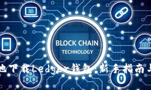 如何安全有效地下载Ledger钱包：新手指南与常见问题解答