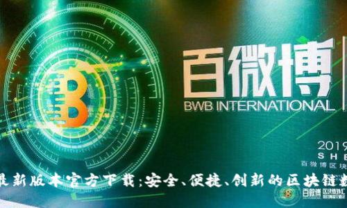 TP钱包最新版本官方下载：安全、便捷、创新的区块链数字钱包