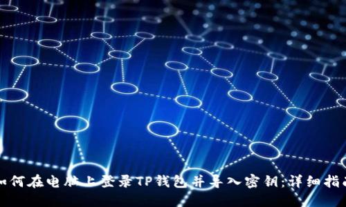 如何在电脑上登录TP钱包并导入密钥：详细指南