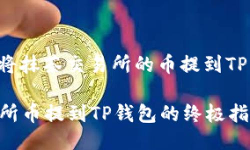 下面是关于如何将抹茶交易所的币提到TP钱包的详细说明：

### 抹茶交易所币提到TP钱包的终极指南