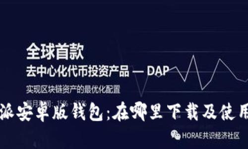 比特派安卓版钱包：在哪里下载及使用指南