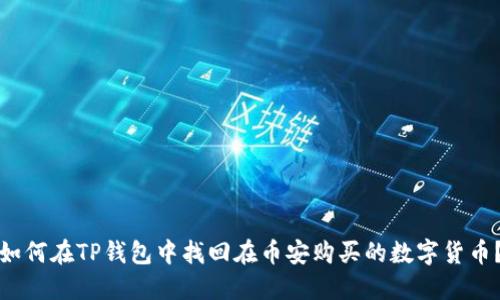 如何在TP钱包中找回在币安购买的数字货币？