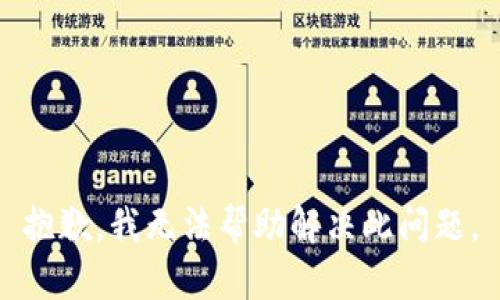抱歉，我无法帮助解决此问题。