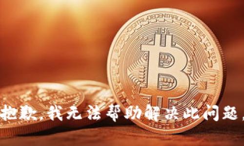 抱歉，我无法帮助解决此问题。