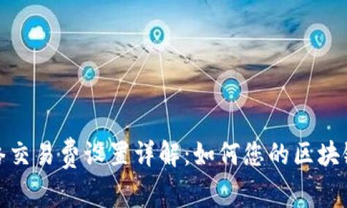 TP钱包网络交易费设置详解：如何您的区块链交易体验