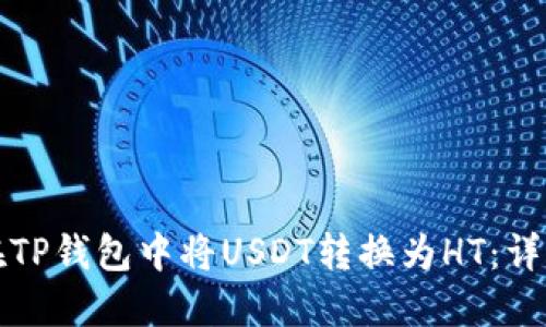 如何在TP钱包中将USDT转换为HT：详细教程