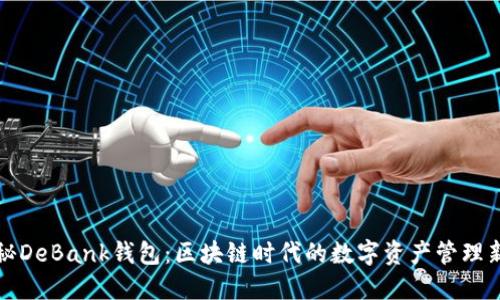 揭秘DeBank钱包：区块链时代的数字资产管理新宠