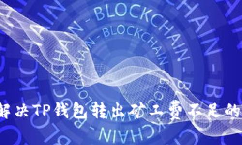 怎么解决TP钱包转出矿工费不足的问题?