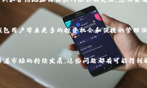 Core库尔币与TP钱包的绑定前景探讨

在当今的数字货币市场中，各种加密资产的出现为用户提供了多样化的投资选择。Core库尔币（Core Coin）作为一种相对新兴的加密货币，备受关注。然而，在实际使用中，与其他平台的钱包的兼容性和可绑定性成为用户十分关心的问题。本文将详细探讨Core库尔币是否能绑定TP钱包及相关的注意事项。

Core库尔币简介

Core库尔币是一种基于区块链技术的数字货币，旨在为用户提供安全、快捷的交易体验。它采用了先进的加密算法，保证了交易的透明度和不可篡改性。作为一种新兴货币，Core库尔币的市场定位主要在于为用户提供去中心化的支付解决方案。它的独特卖点在于其高效的交易确认机制和低廉的交易费用，使得用户的转账体验更为流畅。

TP钱包概述

TP钱包是一款集成多种功能的数字货币钱包，支持多种主流数字资产的存储与管理。TP钱包不仅具备安全性高、用户界面友好等特点，还允许用户轻松管理多个账户。它的创新点在于提供了高度的自定义能力，用户可以根据自己的需求调整钱包的功能。此外，TP钱包还支持多币种交易，方便用户在购买、发送和接收数字货币时拥有更多选择。

Core库尔币能否绑定TP钱包？

首先，Core库尔币是否可以绑定TP钱包取决于TP钱包对该币种的支持情况。目前，许多主流的钱包和交易所都在努力增加对新兴币种的支持。用户可以通过访问TP钱包官方网站或其官方社交媒体渠道获取最新的支持名单。同时，TP钱包也会不定期进行更新，这意味着用户随时可能看到Core库尔币的支持。

如果TP钱包没有明确列出Core库尔币的支持，那么用户仍然可以尝试通过手动添加自定义代币的方式实现绑定。通常情况下，用户需要获得Core库尔币的合约地址并将其输入到TP钱包中。这样，用户就能够在钱包中查看和管理其Core库尔币资产。但需要注意的是，手动添加代币时需确保合约地址的准确性，否则可能导致资产的丢失。

绑定过程中的注意事项

在尝试绑定Core库尔币到TP钱包时，用户需注意以下几点：首先，要确保所使用的TP钱包版本是最新的，这样可以避免潜在的兼容性问题。其次，在进行任何跨平台的资产转移时，务必检查网络设置，例如选择正确的链。对于不同的数字资产，网络设置会有所不同，错误的设置可能导致资产丢失。此外，用户在进行与加密货币相关的活动时，应保持警惕，确保不会因钓鱼攻击或其他网络安全威胁而遭受财产损失。

社区反馈与用户体验

许多用户在绑定Core库尔币与TP钱包的过程中分享了各自的经验。有些用户表示，绑定过程相对简单，只需按照官方提供的步骤进行操作；而另一些用户则遇到了一些技术性的问题，例如合约地址错误或网络识别失败。总体来看，多数用户仍对TP钱包的直观用户界面和便捷的操作流程表示满意。用户间的反馈也推动了产品的更新和改进，确保其能够更好地适应不断变化的市场需求。

未来展望：Core库尔币与TP钱包的潜在合作

随着区块链技术的快速发展，数字货币的接受度也在不断提升。未来，Core库尔币与TP钱包之间的合作可能会更加紧密，这不仅有助于提升Core库尔币的市场流通性，更有可能为TP钱包用户带来更多的投资机会和便捷的管理体验。通过不断的技术创新与用户反馈，二者之间的互动可能会开创更为广阔的市场前景。

总结

Core库尔币能否绑定TP钱包的问题，并非简单的“是”或“不是”。它涉及到多方面的因素，包括钱包的功能、技术的兼容性以及用户的实际操作能力。虽然现阶段可能存在一些限制，但随着市场的持续发展，这些问题都有可能得到解决。希望通过本文的详细解析，用户们能够对Core库尔币与TP钱包之间的绑定问题有更清晰的认识，也祝愿每位投资者在数字货币的世界中获得成功与收益。

Core库尔币能绑定TP钱包吗？权威解析与投资建议