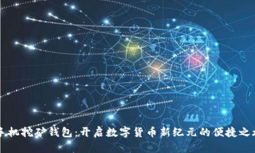 手机挖矿钱包：开启数字货币新纪元的便捷之旅