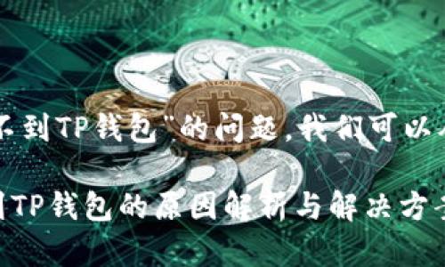 关于“mytoken为什么搜索不到TP钱包”的问题，我们可以从几个方面进行分析和解答。

### MYTOKEN无法搜索到TP钱包的原因解析与解决方案