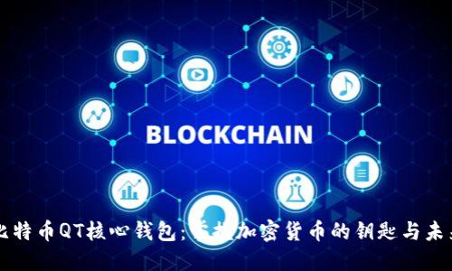 比特币QT核心钱包：掌握加密货币的钥匙与未来