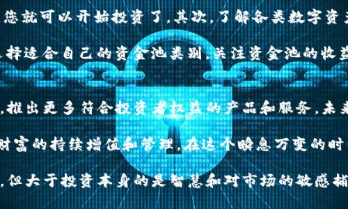   揭秘TP钱包资金池收益：你不可不知的投资机会 / 

 guanjianci TP钱包, 资金池, 收益, 投资机会 /guanjianci 

什么是TP钱包资金池？
TP钱包是一款深受用户喜爱的数字货币钱包，它不仅支持多种币种，还提供了独特的资金池功能。这一功能允许用户将他们的数字资产集中在一起，形成一个庞大的资金池，从中产生收益。这种模式不仅提升了资金的流动性，也为投资者带来了新的收益机会。

资金池的运作机制
在TP钱包中，资金池的运作机制相对透明，用户将一定数量的数字资产存入资金池后，系统会将这些资产进行集中管理和运用。资金池的专业团队会利用这些资产进行高频交易、流动性挖矿等操作，从中获取利润。

同时，用户也并不需要担心资产的安全性。TP钱包采用了多层次的安全防护措施，从冷钱包存储到多重签名机制，都确保用户资产的安全和隐私。

收益如何计算？
在TP钱包的资金池中，用户的收益主要来源于池中的资产运作。在每个结算周期结束后，系统会根据用户投入的资产比例，向他们分配收益。这种模式不仅公平，而且吸引了越来越多的投资者参与其中。

具体收益的计算方式大致如下：假设某个结算周期内，资金池获利10000元，而某位用户在资金池中的投入占比为10%。那么，该用户最终可以获得1000元的收益。这种透明的收益分配机制，让用户在享受资金增值的同时，也能清晰看到自己的投资回报。

参与资金池投资的优势
参与TP钱包的资金池有多个明显的优势。首先，用户可以通过集中投资获得相对较高的收益率。相比于单独投资或者持币不动，资金池的运作方式能够使得用户的资产更大程度地发挥效益。

其次，TP.wallet 提供的流动性保障让用户不必担心资金被锁定。在资金池中，用户可以随时进行充值和提现，灵活性极高。这种结构激发了用户的投资热情，也使得资金流动更加高效。

风险与回报：如何平衡？
虽然资金池投资具有吸引力，但风险依然不可忽视。市场的波动性使得数字货币价格起伏不定，资金池运作过程中的投资策略也可能带来亏损的风险。因此，投资者在选择参与之前，需进行充分的市场调研，并评估自身的风险承受能力。

一个成熟的投资者不仅要追求高收益，还要具备风险管理的意识。通过多样化投资和合理配置资产，投资者可以最大限度地降低可能的损失，从而在资金池中获得稳定的收益。

如何高效参与资金池投资？
如果您决定参与TP钱包的资金池投资，可以考虑以下几个步骤。首先，下载并注册TP钱包，完成身份验证后，您就可以开始投资了。其次，了解各类数字资产的基本信息和市场动态，制定出适合自己的投资策略。

在决定投资金额时，一定要根据自己的经济状况合理配置，不要盲目追求高收益而忽视自身的财务安全。选择适合自己的资金池类别，关注资金池的收益率、预期收益等指标，综合考虑后做出决策。

总结：TP钱包资金池的未来
随着数字货币行业的不断发展，TP钱包的资金池功能也在不断完善。用户需求的多样化促使平台持续创新，推出更多符合投资者权益的产品和服务。未来，随着传统金融与数字货币的交融，资金池将成为越来越多人参与投资的选择。

作为投资者，除了追求回报，更要关注自身的投资策略与风控意识。在TP钱包的资金池中，您完全可以实现财富的持续增值和管理。在这个瞬息万变的时代，抓住机遇，理性投资，让每一笔资产都能有效增值，是每一位投资者的新目标。

希望未来能够看到更多用户在TP钱包的资金池中获得可观的收益，实现财富的自由和增值。投资需要谨慎，但大于投资本身的是智慧和对市场的敏感捕捉。