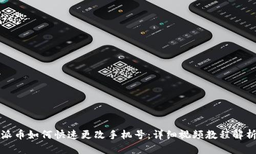 派币如何快速更改手机号：详细视频教程解析