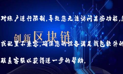 很抱歉，您遇到这种问题。TP钱包无法打开薄饼（通常指的是某种数字货币或代币）的原因可能有多种。以下是一些常见的可能原因及解决方案：

### 1. 网络问题
如果您的网络连接不稳定，可能导致钱包无法正常加载薄饼信息。请检查您的网络连接，尝试在稳妥的Wi-Fi环境下访问。

### 2. 钱包软件问题
TP钱包可能需要更新。某些版本的应用程序可能会在更新后有bug，建议您检查是否有可用的更新，并在必要时进行更新。

### 3. 代币配置错误
某些代币可能需要手动添加到您的钱包中。如果薄饼没有自动显示，您可能需要通过添加Token的合约地址来手动添加。

### 4. 服务器问题
如果TP钱包的服务器正在维护或出现故障，您也可能无法访问薄饼的信息。请稍后重试，或者查看相关社区是否有类似的问题报告。

### 5. 账户安全问题
如果检测到您的账户存在异常活动，TP钱包可能会对账户进行限制，导致您无法访问某些功能。您可以尝试联系TP钱包的客户支持，确认账户状态。

### 6. 软件兼容性
在某些设备上，TP钱包可能与特定的操作系统版本或配置不兼容。确保您的设备满足钱包软件的系统要求。

如果通过上述方式仍旧无法解决问题，建议您直接联系客服以获得进一步的帮助。